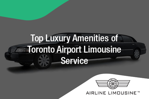 Top Luxury Amenities of Toronto Airport Limousine Service