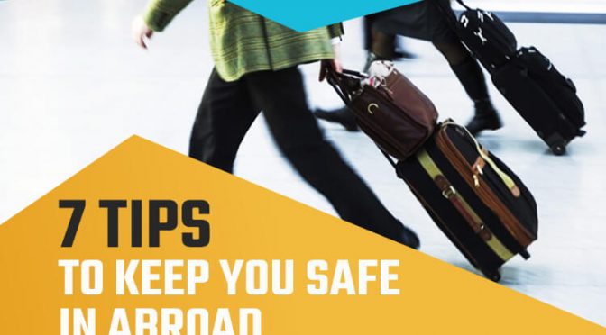 7 Useful Tips to Staying Safe When Travelling Abroad