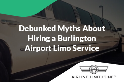 Debunked Myths About Hiring a Burlington Airport Limo Service