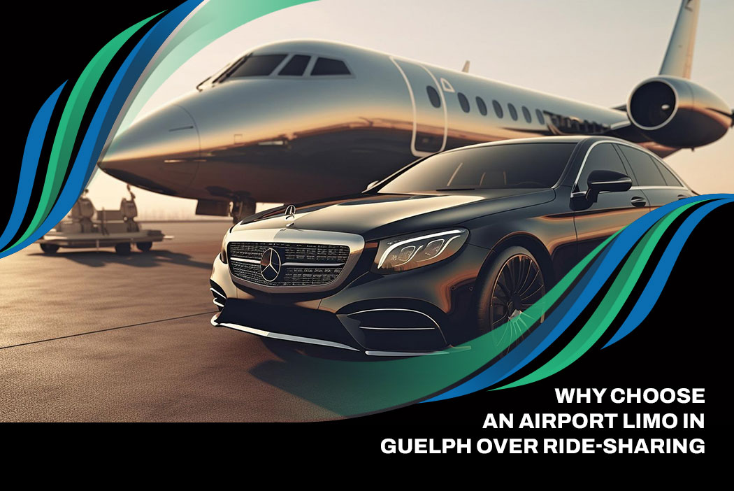 Why Choose an Airport Limo in Guelph