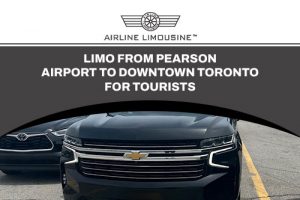 Why Choose a Limo from Pearson Airport to Downtown Toronto If You’re a Tourist?