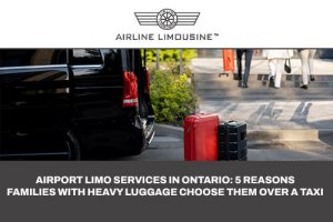 Airport Limo Services in Ontario: 5 Reasons Families with Heavy Luggage Choose Them Over a Taxi