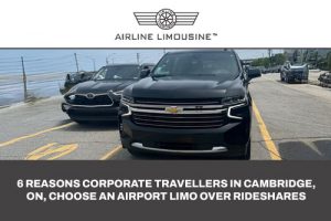 6 Reasons Corporate Travellers in Cambridge, ON, Choose an Airport Limo over Rideshares
