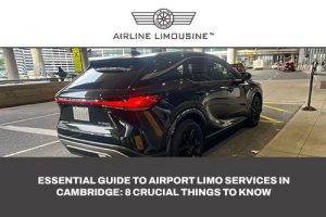Essential Guide to Airport Limo Services in Cambridge: 8 Crucial Things to Know